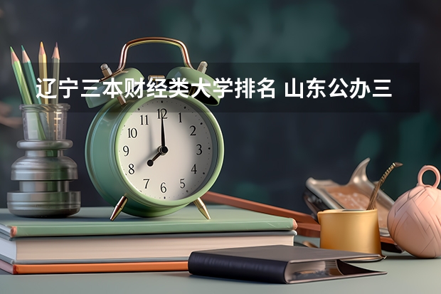 辽宁三本财经类大学排名 山东公办三本大学排名及分数线