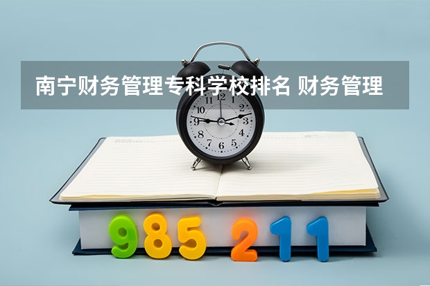 南宁财务管理专科学校排名 财务管理大学专业排名