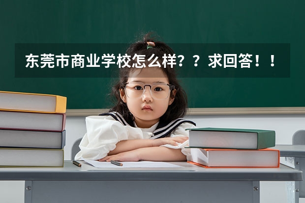 东莞市商业学校怎么样？？求回答！！！