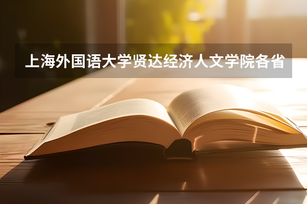 上海外国语大学贤达经济人文学院各省录取分数线是多少