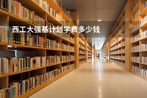 西工大强基计划学费多少钱