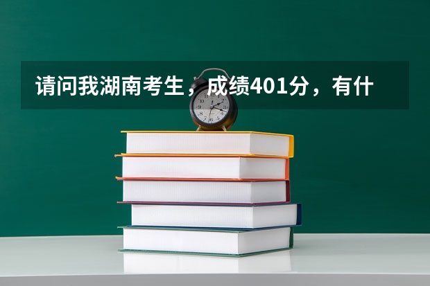 请问我湖南考生，成绩401分，有什么好的专科学校吗？