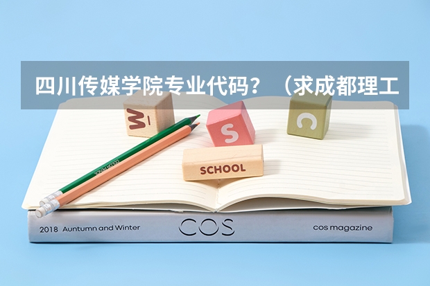 四川传媒学院专业代码？（求成都理工大学广播影视学院在河南的的招生代码！和播音与主持艺术的代码！）