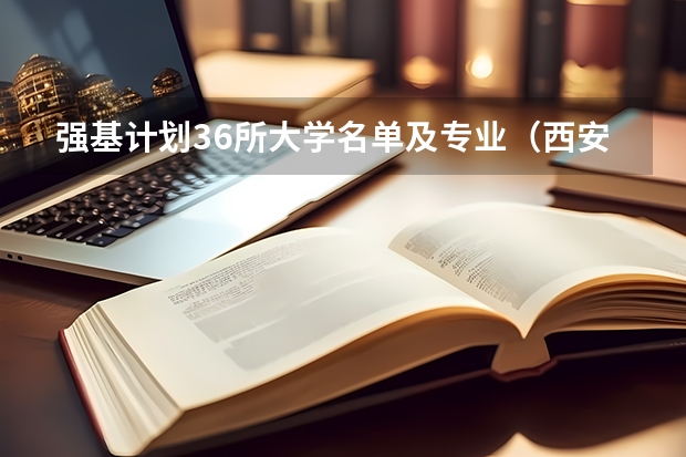 强基计划36所大学名单及专业（西安交通大学强基计划招生各省名额）