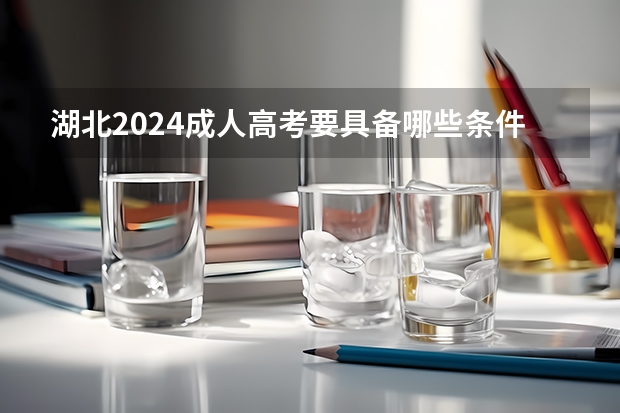 湖北2024成人高考要具备哪些条件