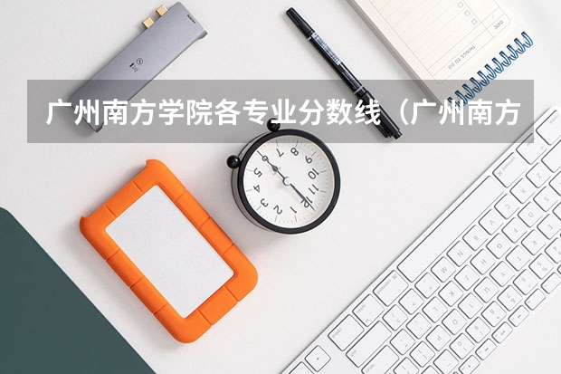 广州南方学院各专业分数线（广州南方学院音乐系分数线）