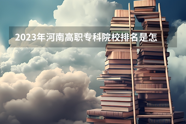 2023年河南高职专科院校排名是怎样的？（四川高职院校排名一览表）