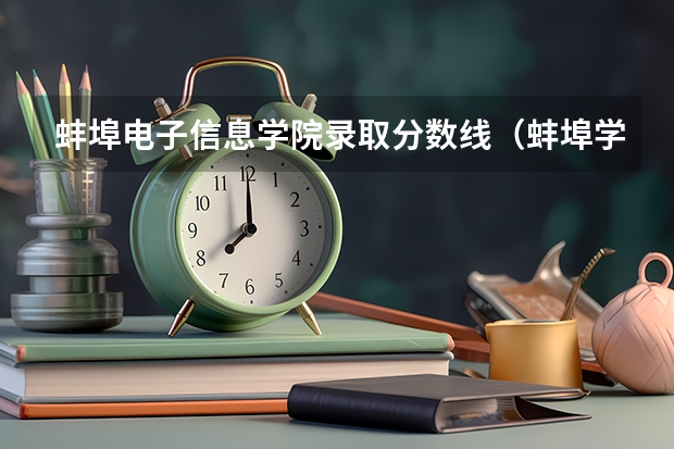 蚌埠电子信息学院录取分数线（蚌埠学院机械专业分数线）