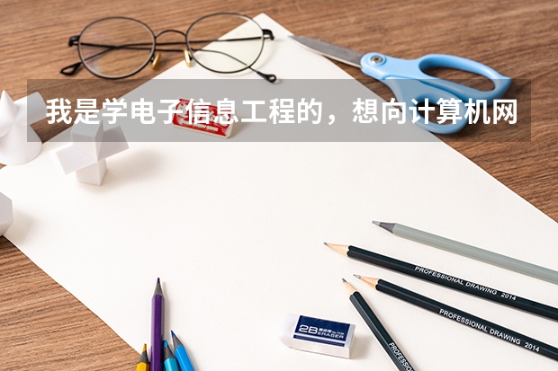 我是学电子信息工程的，想向计算机网络方向发展，该怎么学，学什么