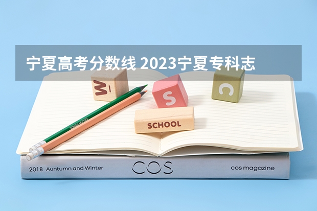 宁夏高考分数线 2023宁夏专科志愿填报时间表