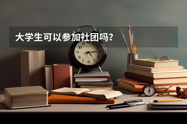 大学生可以参加社团吗？