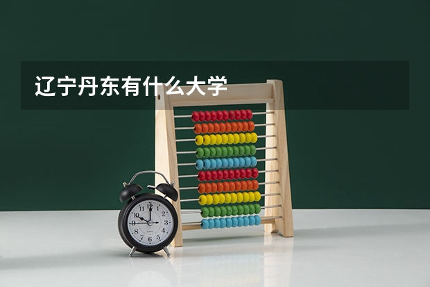 辽宁丹东有什么大学