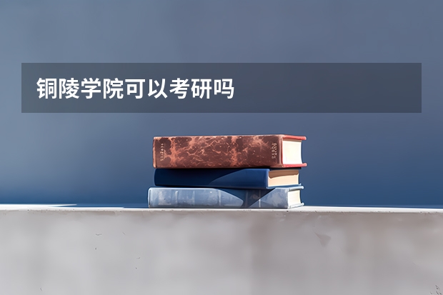 铜陵学院可以考研吗