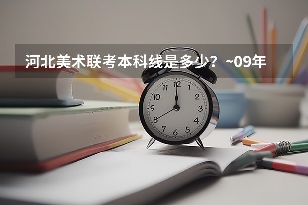 河北美术联考本科线是多少？~09年的