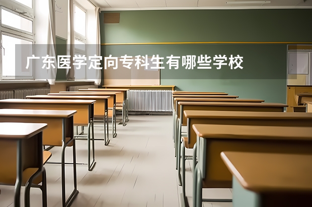 广东医学定向专科生有哪些学校