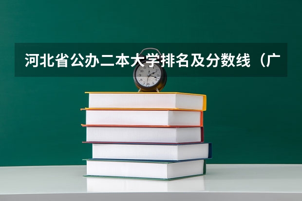 河北省公办二本大学排名及分数线（广东电力大学二本录取分数线）