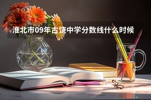 淮北市09年古饶中学分数线什么时候出来