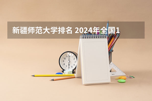 新疆师范大学排名 2024年全国1000所大专院校最新排名!