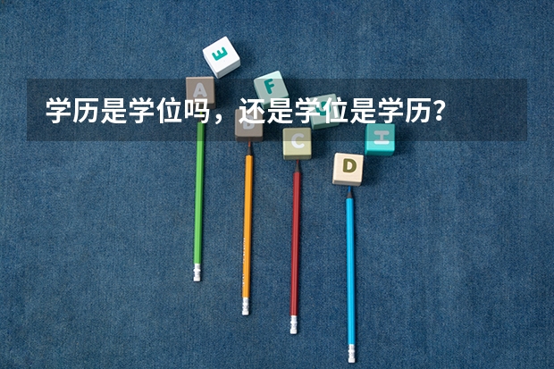 学历是学位吗，还是学位是学历？