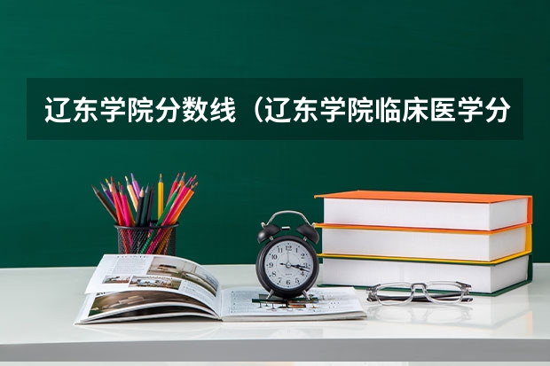 辽东学院分数线（辽东学院临床医学分数线）