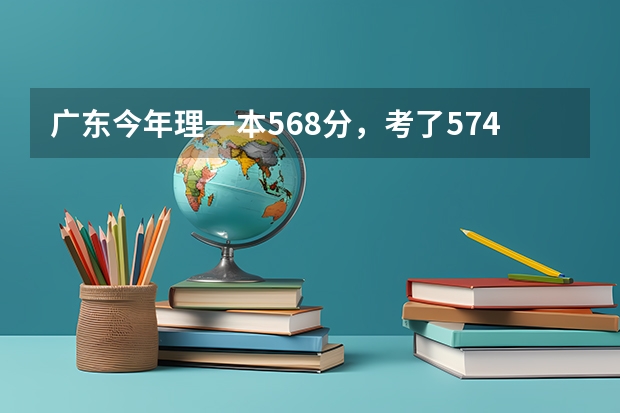 广东今年理一本568分，考了574，有什么一本学校或者二本的好专业可以推荐么？