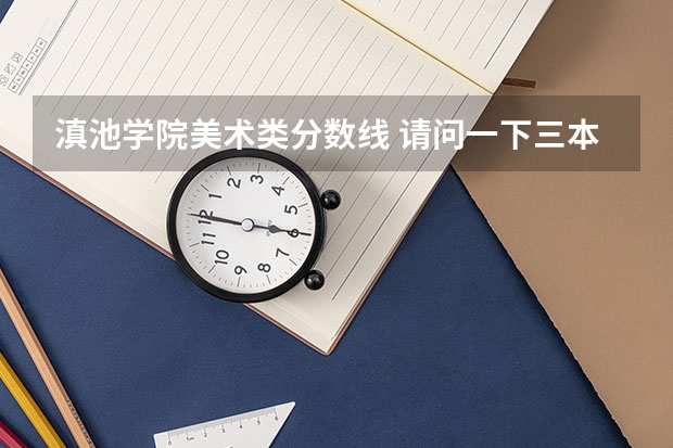 滇池学院美术类分数线 请问一下三本学校09年在湖南的投档线 只要投档分数线！急求