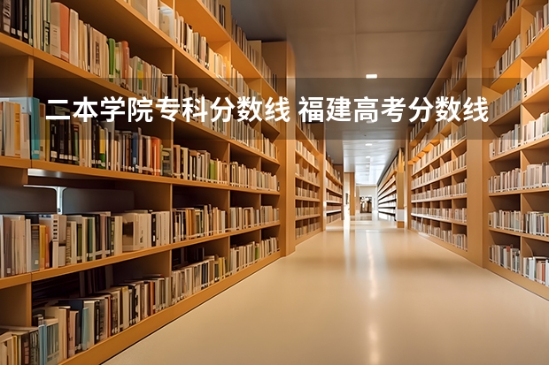 二本学院专科分数线 福建高考分数线2023一本,二本,专科分数线