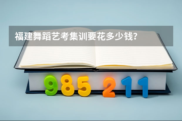 福建舞蹈艺考集训要花多少钱？