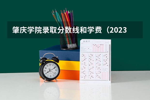 肇庆学院录取分数线和学费（2023年肇庆医专分数线）