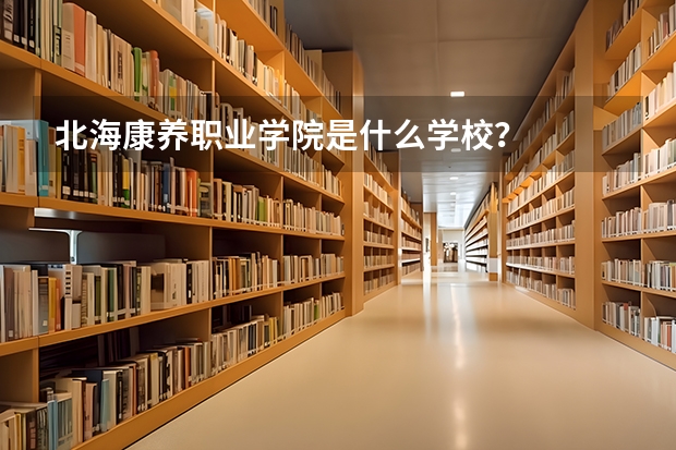 北海康养职业学院是什么学校？