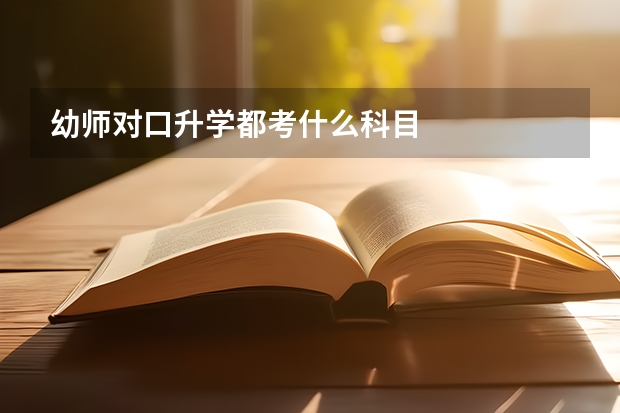 幼师对口升学都考什么科目