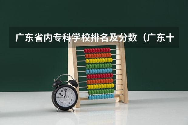 广东省内专科学校排名及分数（广东十大职业技校排名）