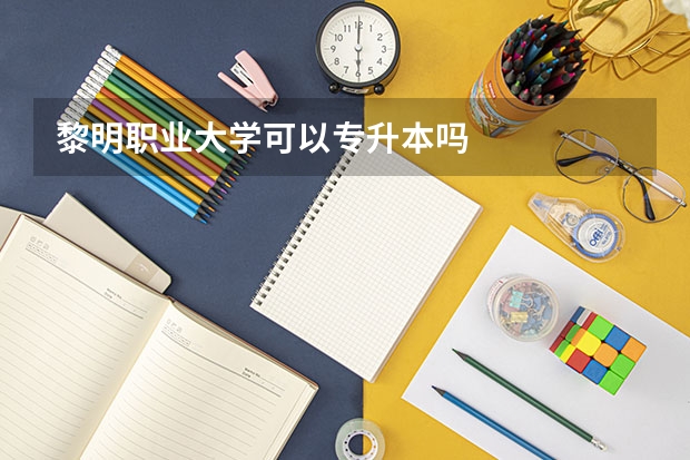 黎明职业大学可以专升本吗