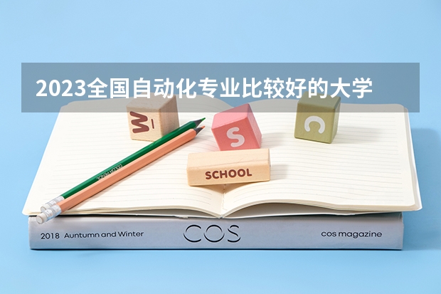 2023全国自动化专业比较好的大学有哪些？