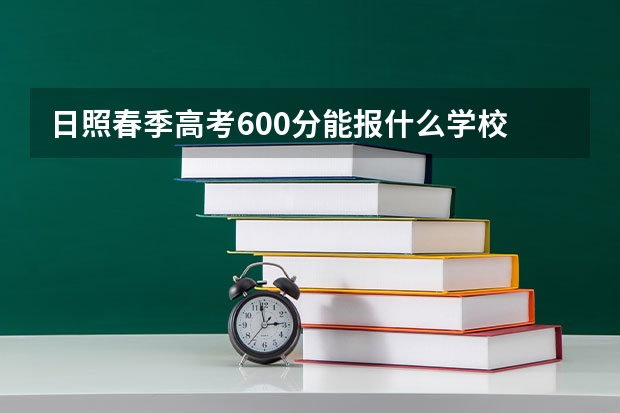 日照春季高考600分能报什么学校