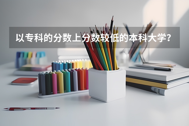 以专科的分数上分数较低的本科大学？ 德州学院专科专分数线