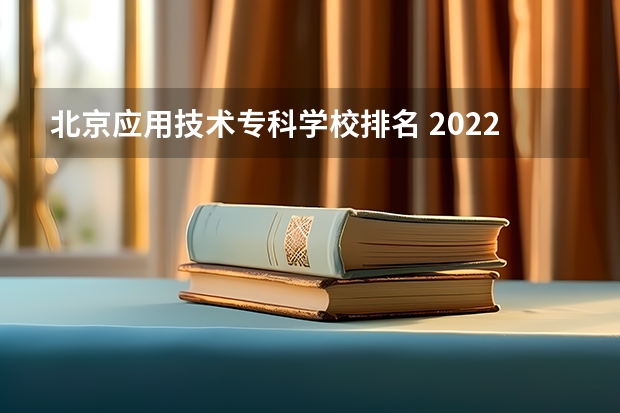 北京应用技术专科学校排名 2022专科院校排名