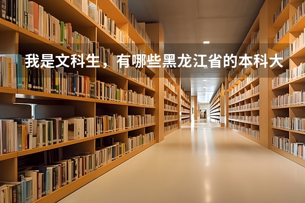 我是文科生，有哪些黑龙江省的本科大学呢？我想学中文系，呵呵