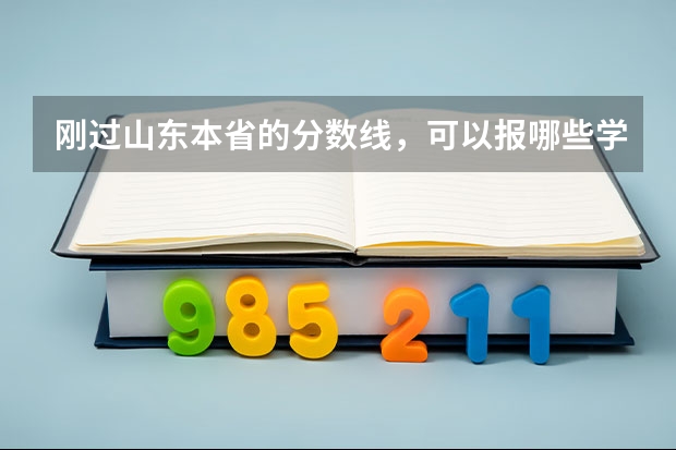 刚过山东本省的分数线，可以报哪些学校（本科）