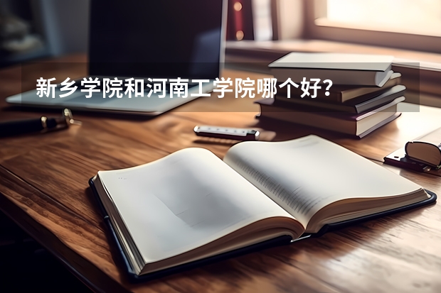 新乡学院和河南工学院哪个好？