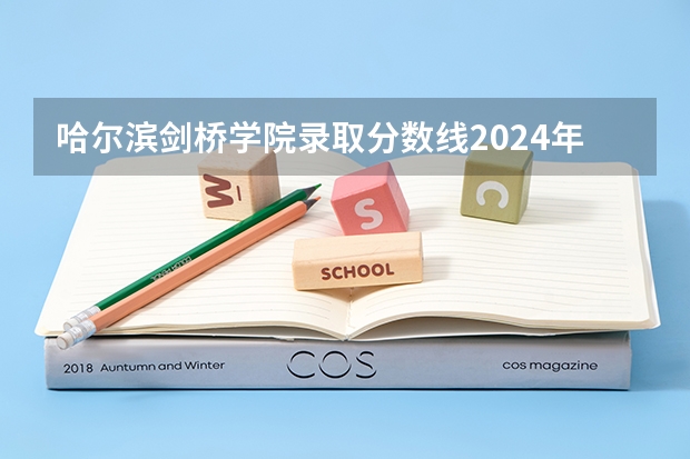 哈尔滨剑桥学院录取分数线2024年是多少分(附各省录取最低分)