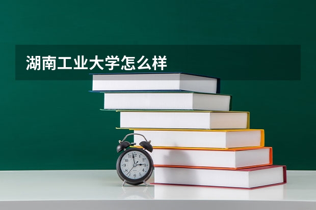 湖南工业大学怎么样