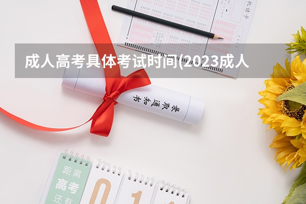 成人高考具体考试时间(2023成人高考是什么时间考)？