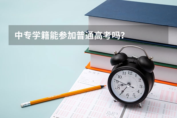 中专学籍能参加普通高考吗？