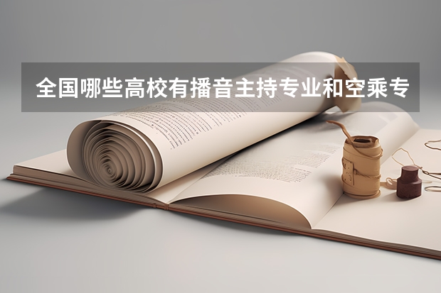 全国哪些高校有播音主持专业和空乘专业。谢谢。急急急。