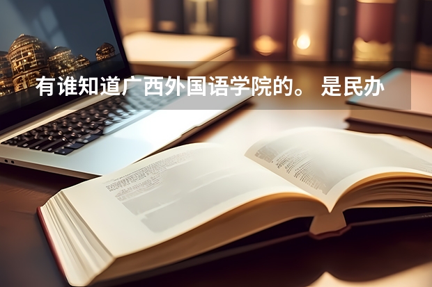 有谁知道广西外国语学院的。 是民办大学吗。 不高考能去广西外国语学院读大学吗