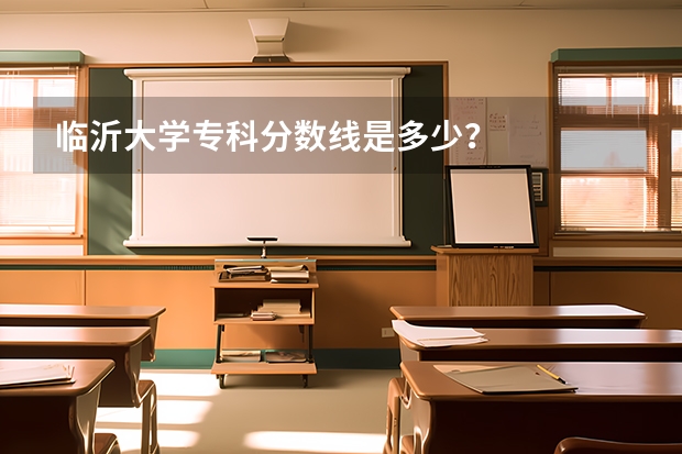 临沂大学专科分数线是多少？