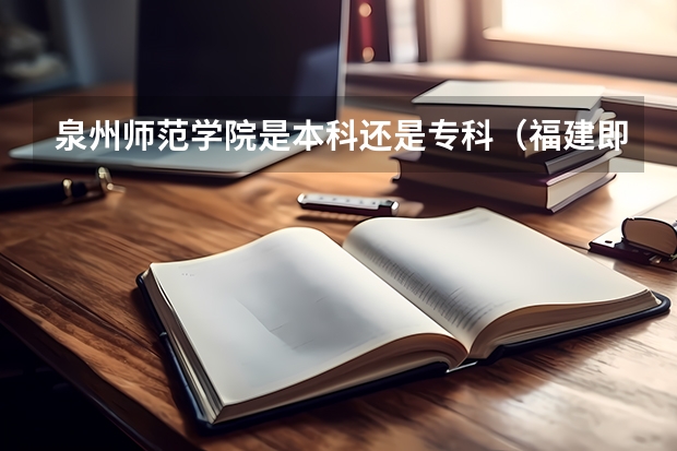 泉州师范学院是本科还是专科（福建即将改名的大学名单）