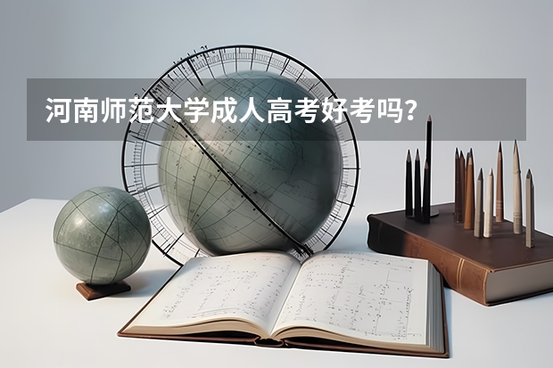 河南师范大学成人高考好考吗？