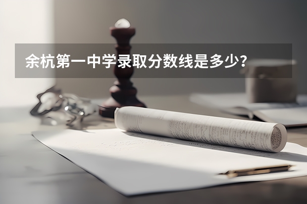 余杭第一中学录取分数线是多少？